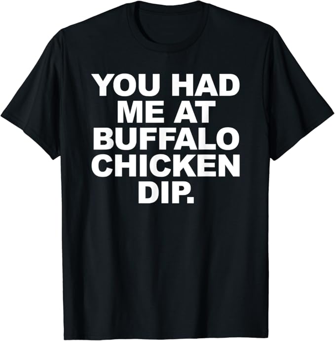 You Had Me At Buffalo Chicken Dip Funny Sarcastic Foodie T
